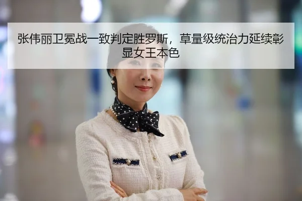 张伟丽卫冕战一致判定胜罗斯，草量级统治力延续彰显女王本色